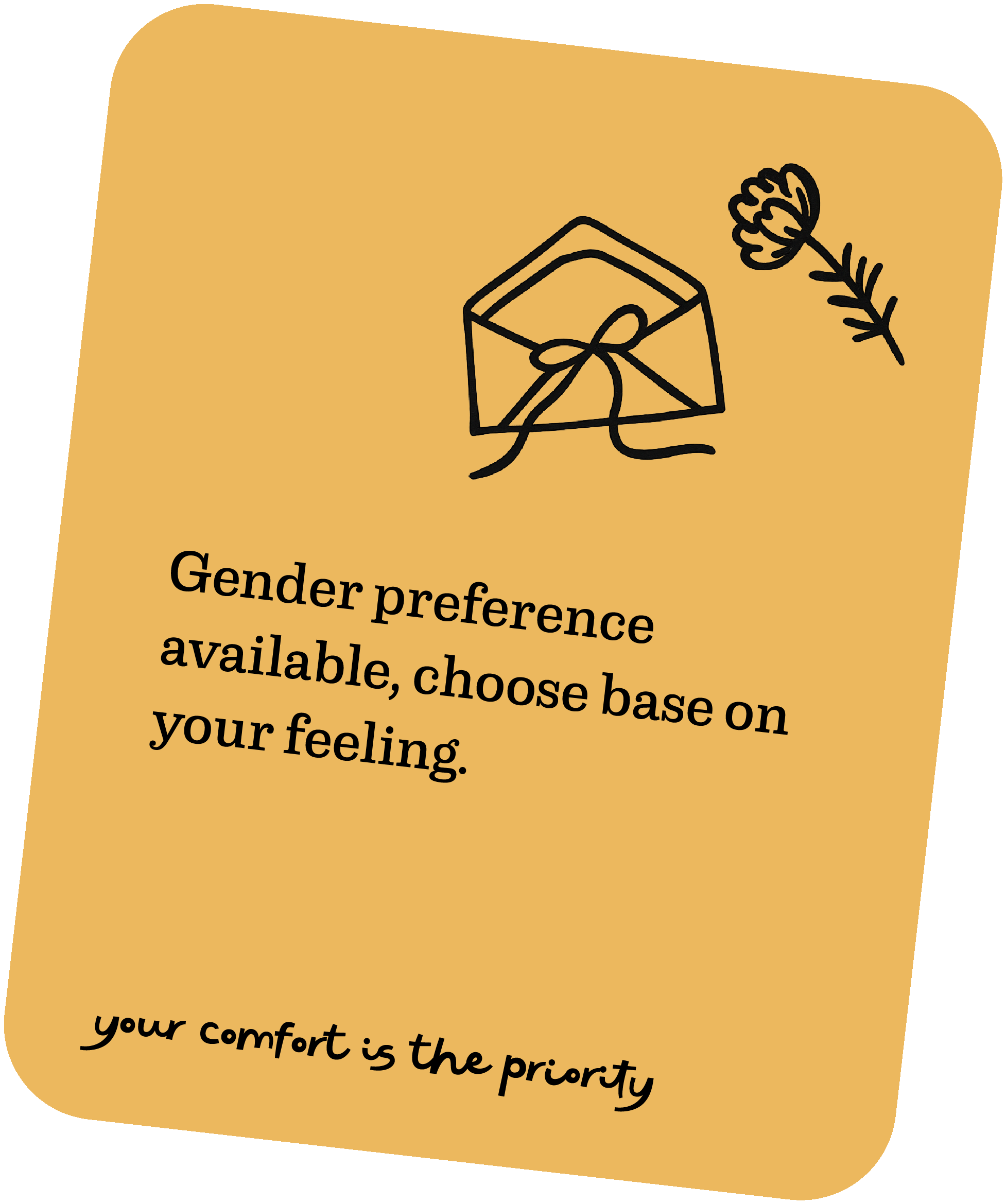 Gender preference available, choose based on your feeling. Your comfort is the priority.